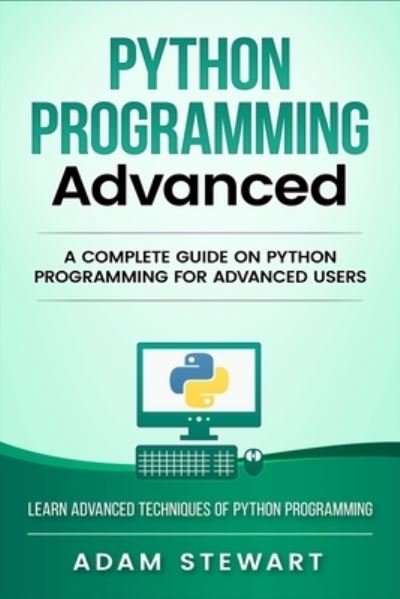 Cover for Adam Stewart · Python Programming Advanced: A Complete Guide on Python Programming for Advanced Users (Paperback Book) (2019)