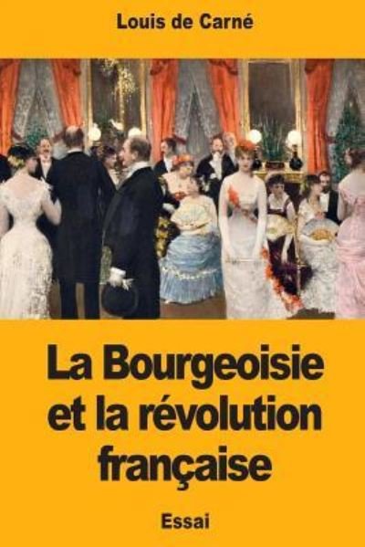 Cover for Louis De Carne · La Bourgeoisie Et La R volution Fran aise (Paperback Book) (2017)