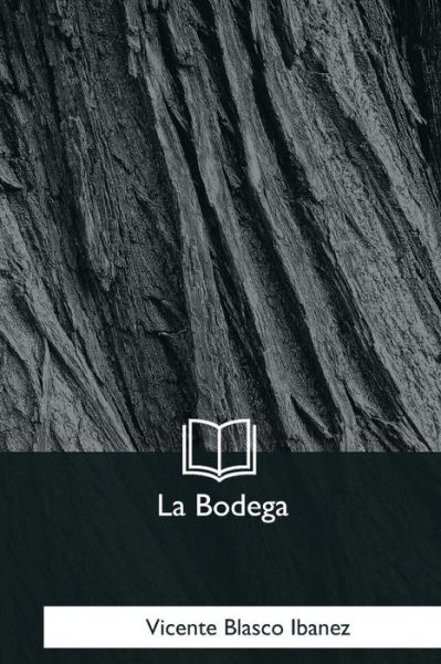 La Bodega - Vicente Blasco Ibanez - Böcker - Createspace Independent Publishing Platf - 9781981253319 - 18 januari 2018