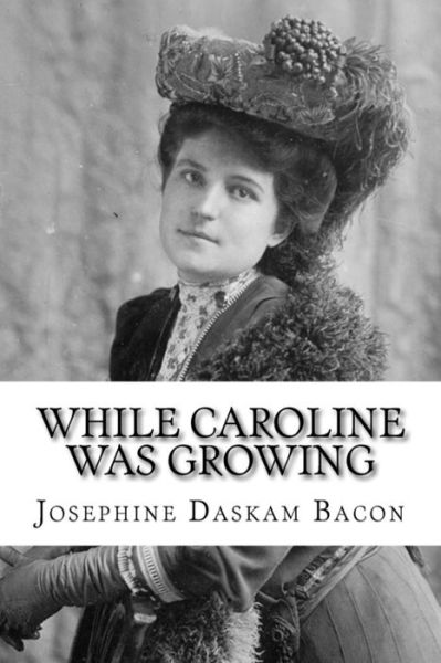 Cover for Josephine Daskam Bacon · While Caroline Was Growing (Paperback Book) (2018)