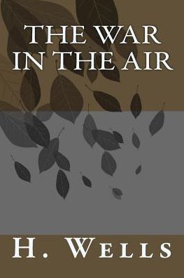 The War in the Air - H G Wells - Livres - Createspace Independent Publishing Platf - 9781986612319 - 17 mars 2018