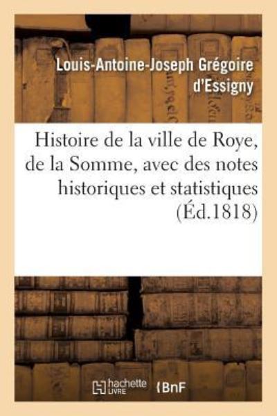 Cover for Louis-Antoine-Joseph Gregoire d'Essigny · Histoire de la Ville de Roye, Departement de la Somme, Avec Des Notes Historiques (Paperback Book) (2017)