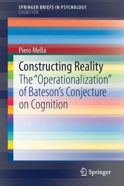 Cover for Piero Mella · Constructing Reality: The &quot;Operationalization&quot; of Bateson’s Conjecture on Cognition - SpringerBriefs in Psychology (Paperback Book) [2020 edition] (2020)