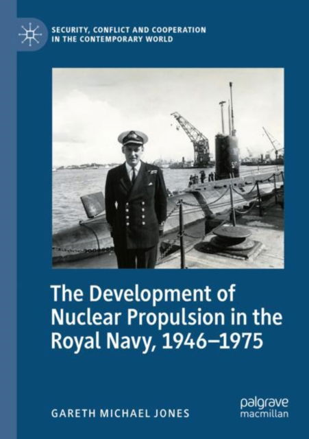 Cover for Gareth Michael Jones · The Development of Nuclear Propulsion in the Royal Navy, 1946-1975 - Security, Conflict and Cooperation in the Contemporary World (Paperback Book) [2022 edition] (2023)