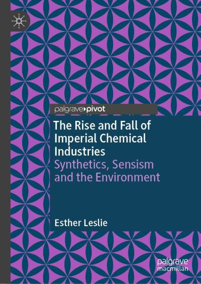 Cover for Esther Leslie · The Rise and Fall of Imperial Chemical Industries: Synthetics, Sensism and the Environment (Hardcover Book) [1st ed. 2023 edition] (2023)