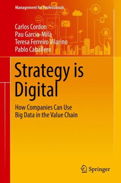 Cover for Carlos Cordon · Strategy is Digital: How Companies Can Use Big Data in the Value Chain - Management for Professionals (Hardcover Book) [1st ed. 2016 edition] (2016)