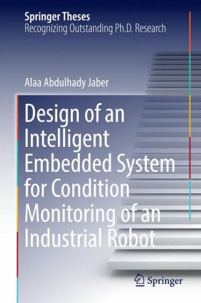 Cover for Alaa Abdulhady Jaber · Design of an Intelligent Embedded System for Condition Monitoring of an Industrial Robot - Springer Theses (Gebundenes Buch) [1st ed. 2017 edition] (2016)