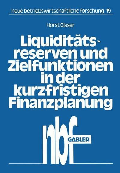Cover for Horst Glaser · Liquiditatsreserven Und Zielfunktionen in Der Kurzfristigen Finanzplanung: Lineare Ansatze Zur Finanzplanung - Neue Betriebswirtschaftliche Forschung (Nbf) (Taschenbuch) [1982 edition] (1982)