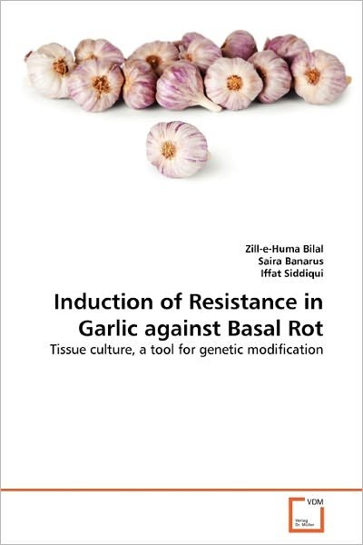 Cover for Iffat Siddiqui · Induction of Resistance in Garlic Against Basal Rot: Tissue Culture, a Tool for Genetic Modification (Taschenbuch) (2011)
