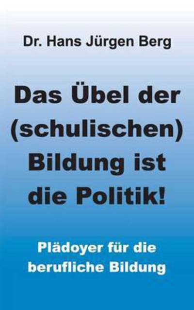 Cover for Dr Hans Jurgen Berg · Das UEbel der (schulischen) Bildung ist die Politik! (Hardcover Book) (2016)