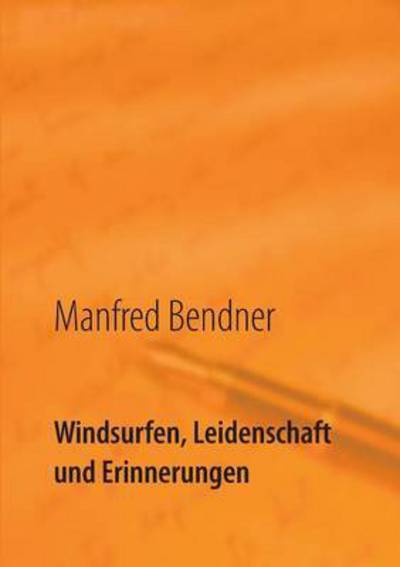 Cover for Manfred Bendner · Windsurfen, Leidenschaft Und Erinnerunge (Taschenbuch) (2015)