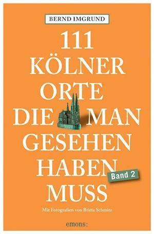 111 Kölner Orte, die man gesehen haben muss, Band 2 - Bernd Imgrund - Kirjat - Emons Verlag - 9783740818319 - torstai 20. lokakuuta 2022