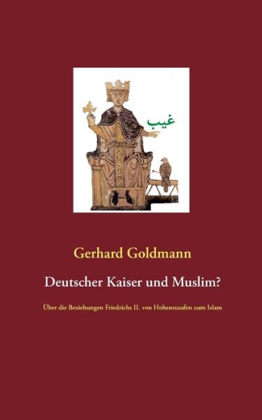 Cover for Gerhard Goldmann · Deutscher Kaiser und Muslim?: UEber die Beziehungen Friedrichs II. von Hohenstaufen zum Islam (Paperback Book) (2019)