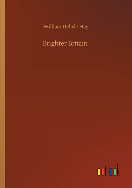 Brighter Britain - William Delisle Hay - Bøker - Outlook Verlag - 9783752321319 - 18. juli 2020