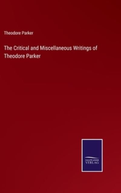 The Critical and Miscellaneous Writings of Theodore Parker - Theodore Parker - Books - Bod Third Party Titles - 9783752574319 - February 25, 2022