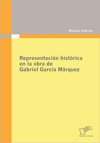 Cover for Melanie Cebrián · Representación Histórica en La Obra De Gabriel García Márquez (Paperback Book) [Spanish edition] (2009)