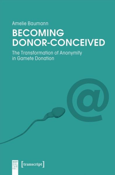Cover for Amelie Baumann · Becoming Donor–Conceived – The Transformation of Anonymity in Gamete Donation - Body Cultures (Paperback Book) (2021)