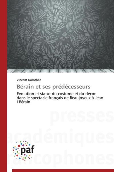 Cover for Vincent Dorothée · Bérain et Ses Prédécesseurs: Evolution et Statut Du Costume et Du Décor Dans Le Spectacle Français De Beaujoyeux À Jean I Bérain (Paperback Book) [French edition] (2018)