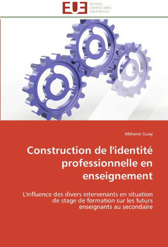 Construction De L'identité Professionnelle en Enseignement: L'influence Des Divers Intervenants en Situation De Stage De Formation Sur Les Futurs Enseignants Au Secondaire - Mélanie Guay - Livros - Editions universitaires europeennes - 9783841786319 - 28 de fevereiro de 2018