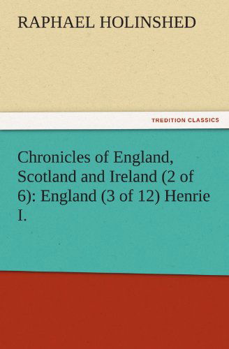 Cover for Raphael Holinshed · Chronicles of England, Scotland and Ireland (2 of 6): England (3 of 12) Henrie I. (Tredition Classics) (Paperback Book) (2011)