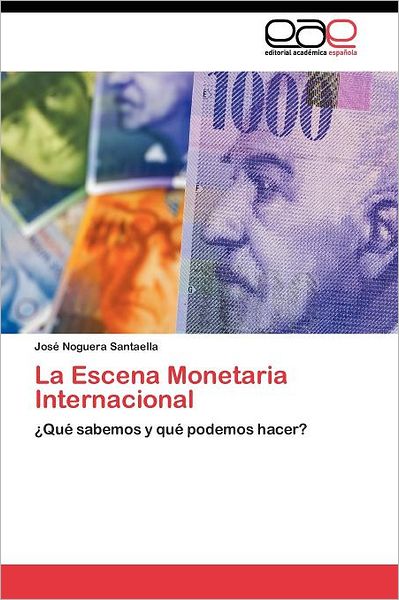 Cover for José Noguera Santaella · La Escena Monetaria Internacional: ¿qué Sabemos Y Qué Podemos Hacer? (Paperback Book) [Spanish edition] (2011)