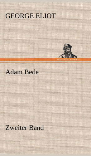 Adam Bede - Zweiter Band - George Eliot - Kirjat - TREDITION CLASSICS - 9783847247319 - torstai 10. toukokuuta 2012