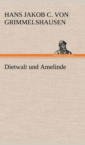 Dietwalt Und Amelinde - Hans Jakob Christoffel V Grimmelshausen - Książki - TREDITION CLASSICS - 9783847250319 - 11 maja 2012