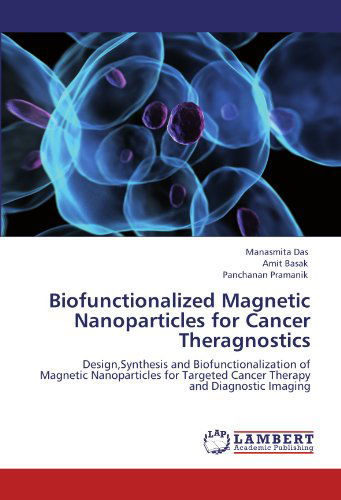 Cover for Panchanan Pramanik · Biofunctionalized Magnetic Nanoparticles for Cancer Theragnostics: Design,synthesis and Biofunctionalization of Magnetic Nanoparticles for Targeted Cancer Therapy and Diagnostic Imaging (Taschenbuch) (2012)