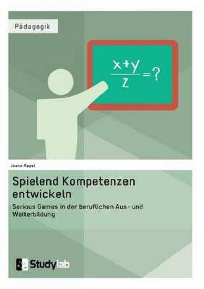 Cover for Joana Appel · Spielend Kompetenzen entwickeln. Serious Games in der beruflichen Aus- und Weiterbildung (Paperback Book) (2016)