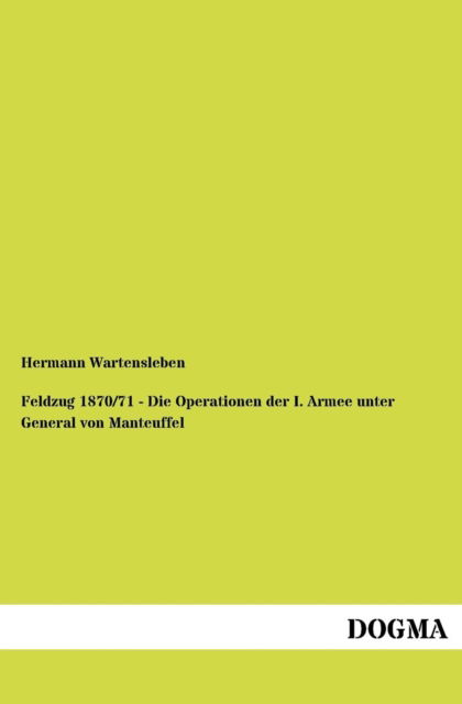 Cover for Hermann Wartensleben · Feldzug 1870/71 - Die Operationen Der I. Armee Unter General Von Manteuffel (Paperback Book) [German edition] (2012)