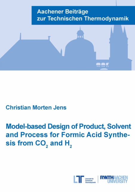 Cover for Jens, Dr Christian Morten, Ph.D. · Model-based Design of Product, Solvent and Process for Formic Acid Synthesis from CO2 and H2 - Aachener Beitrage zur Technischen Thermodynamik (Paperback Book) (2018)