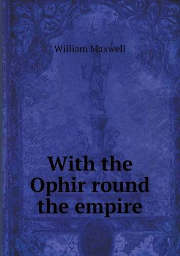 Cover for William Maxwell · With the Ophir Round the Empire (Paperback Book) (2013)