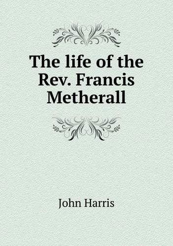 Cover for John Harris · The Life of the Rev. Francis Metherall (Paperback Book) (2013)