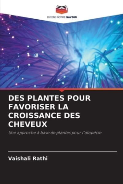 Des Plantes Pour Favoriser La Croissance Des Cheveux - Vaishali Rathi - Livres - Editions Notre Savoir - 9786203222319 - 6 octobre 2021