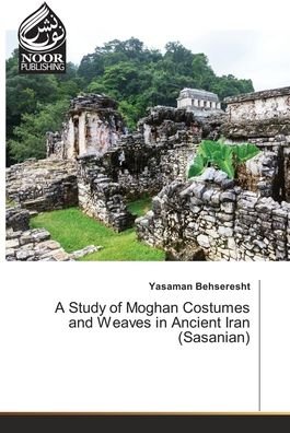 Cover for Yasaman Behseresht · A Study of Moghan Costumes and Weaves in Ancient Iran (Sasanian) (Pocketbok) (2021)