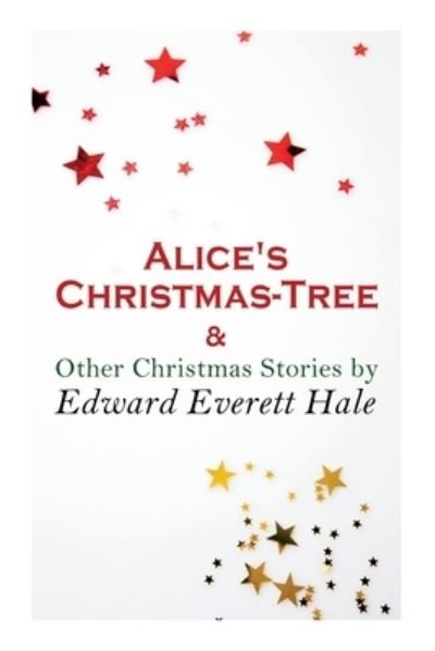 Cover for Edward Everett Hale · Alice's Christmas-Tree &amp; Other Christmas Stories by Edward Everett Hale (Pocketbok) (2020)