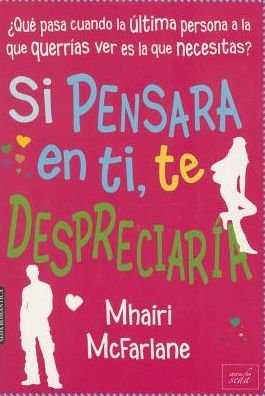 Cover for Mhairi Mcfarlane · Si Pensara en Ti, Te Despreciaria (Pocketbok) (2015)