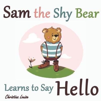 Cover for Christina Louise · Sam the Shy Bear Learns to Say &quot;Hello&quot;: The Learning Adventures of Sam the Bear - Sam the Bear (Paperback Book) (2020)