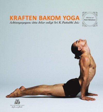 Cover for Petri Räisänen · Kraften bakom yoga - Ashtangayogans åtta delar enligt Sri K. Pattabhi Jois (Inbunden Bok) (2013)