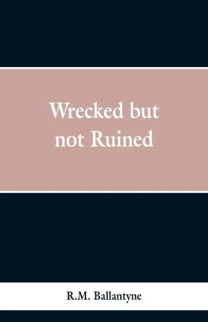 Wrecked but not Ruined - Robert Michael Ballantyne - Books - Alpha Edition - 9789353298319 - February 13, 2019