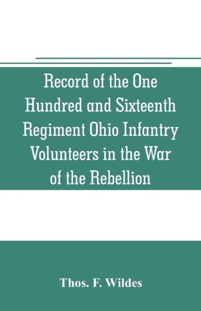 Cover for Thos F Wildes · Record of the One Hundred and Sixteenth Regiment Ohio Infantry Volunteers in the War of the Rebellion (Paperback Book) (2019)