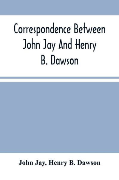 Cover for John Jay · Correspondence Between John Jay And Henry B. Dawson, And Between James A. Hamilton And Henry B. Dawson, Concerning The Federalist (Pocketbok) (2021)