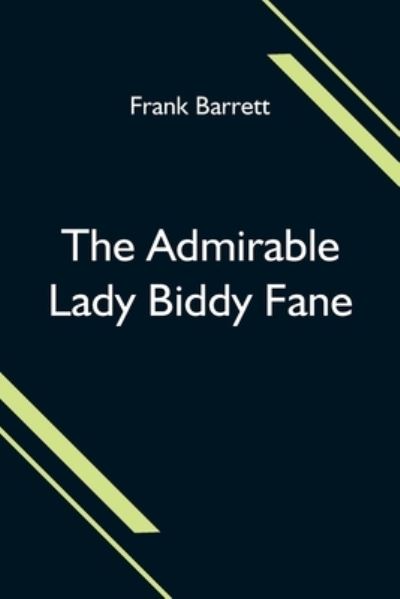 Cover for Frank Barrett · The Admirable Lady Biddy Fane; Her Surprising Curious Adventures In Strange Parts &amp; Happy Deliverance From Pirates, Battle, Captivity, &amp; Other Terrors; Together With Divers Romantic &amp; Moving Accidents As Set Forth By Benet Pengilly (Her Companion In Misfo (Paperback Book) (2021)