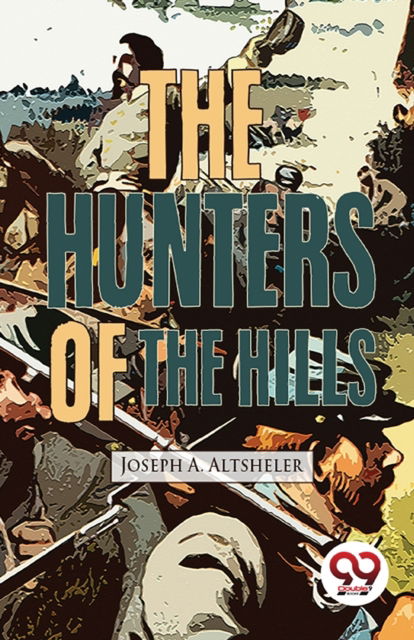 The Hunters of the Hills - Joseph A. Altsheler - Books - Double 9 Books LLP - 9789357485319 - March 1, 2023