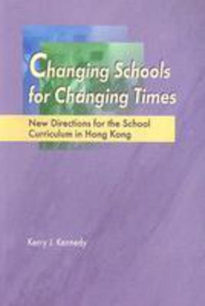 Changing Schools for Changing Times: New Directions for the School Curriculum in Hong Kong - Kerry Kennedy - Książki - The Chinese University Press - 9789629962319 - 30 maja 2006