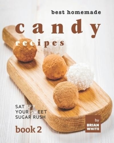 Brian White · Best Homemade Candy Recipes: Satisfy Your Sweet Sugar Rush - Book 2 (Paperback Bog) (2021)