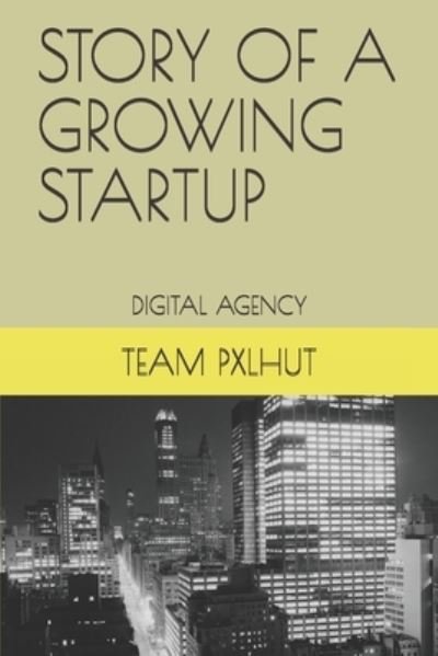 Cover for Roki Roy · Story of a Growing Startup: Story of a Growing Startup - Pxlhut Ltd. (Digital Agency) (Paperback Book) (2021)