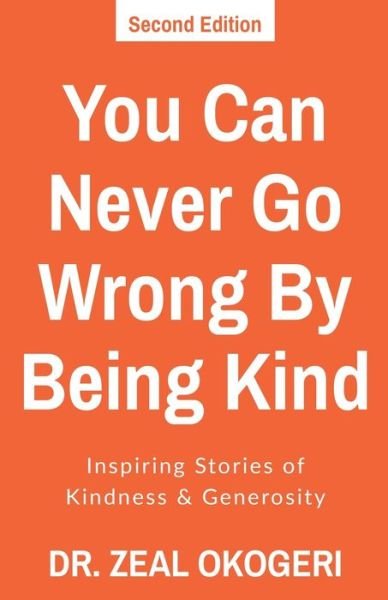 You Can Never Go Wrong By Being Kind - Zeal Okogeri - Boeken - Independently Published - 9798570523319 - 10 februari 2020
