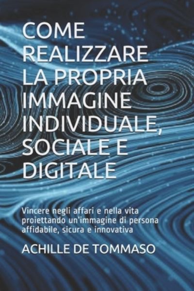 Cover for Achille De Tommaso · Come Realizzare La Propria Immagine Individuale, Sociale E Digitale (Paperback Book) (2020)