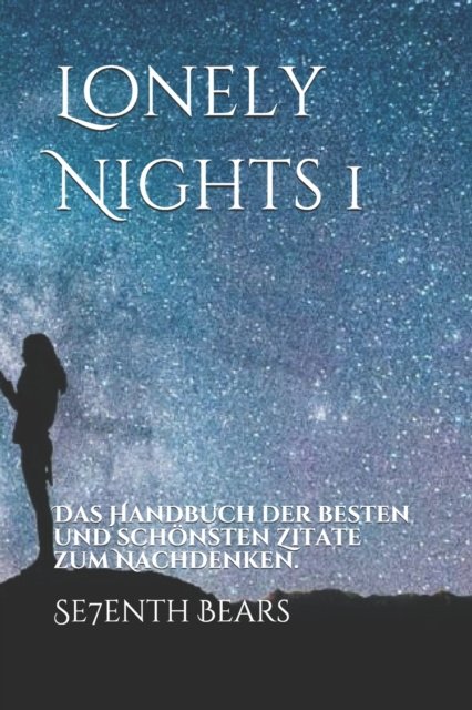 Lonely Nights 1: Das Handbuch der besten und schoensten Zitate zum Nachdenken. - Lonely Nights - Se7enth Bears - Boeken - Independently Published - 9798590352319 - 4 januari 2021